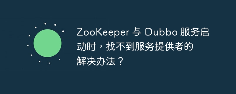 ZooKeeper 与 Dubbo 服务启动时，找不到服务提供者的解决办法？