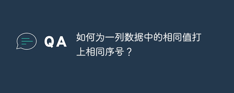 如何为一列数据中的相同值打上相同序号？ 
