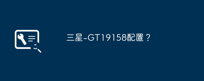 三星-GT19158配置?