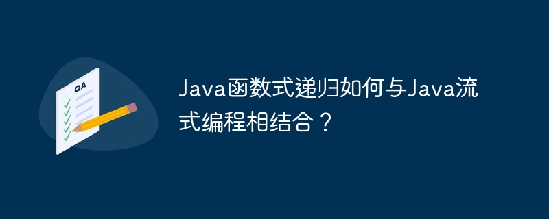 Java函数式递归如何与Java流式编程相结合?
