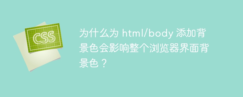 为什么为 html/body 添加背景色会影响整个浏览器界面背景色？