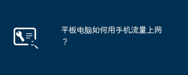 平板电脑如何用手机流量上网？