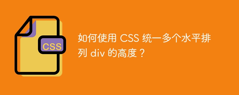 如何使用 CSS 统一多个水平排列 div 的高度？