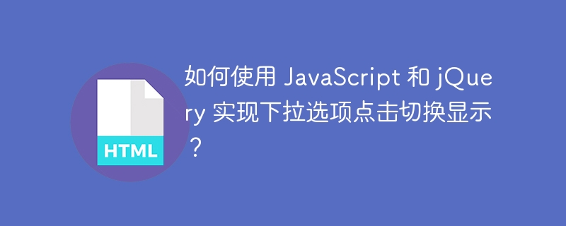 如何使用 JavaScript 和 jQuery 实现下拉选项点击切换显示?