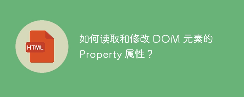 如何读取和修改 DOM 元素的 Property 属性？ 
