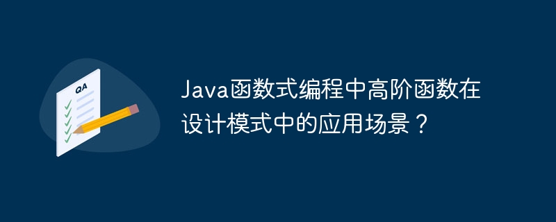Java函数式编程中高阶函数在设计模式中的应用场景？