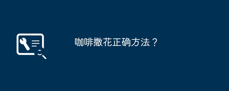 咖啡撒花正确方法？