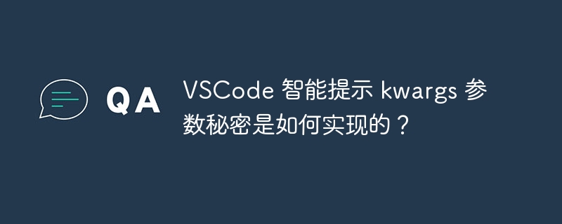 VSCode 智能提示 kwargs 参数秘密是如何实现的？