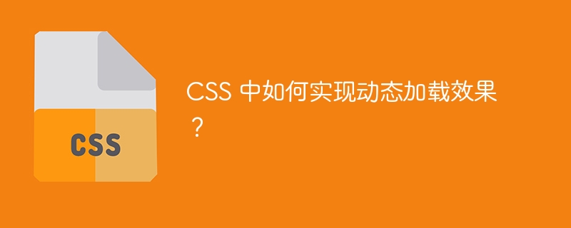 CSS 中如何实现动态加载效果？