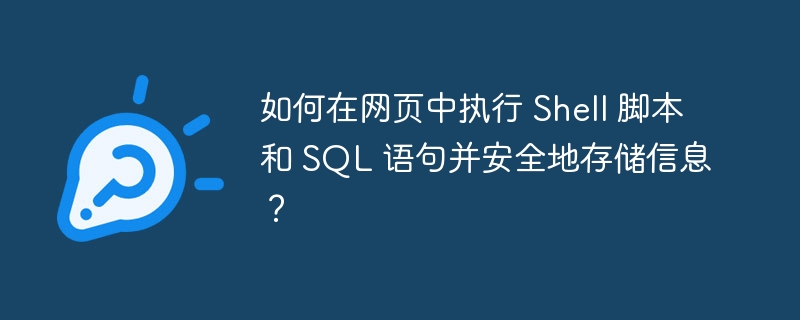如何在网页中执行 Shell 脚本和 SQL 语句并安全地存储信息？