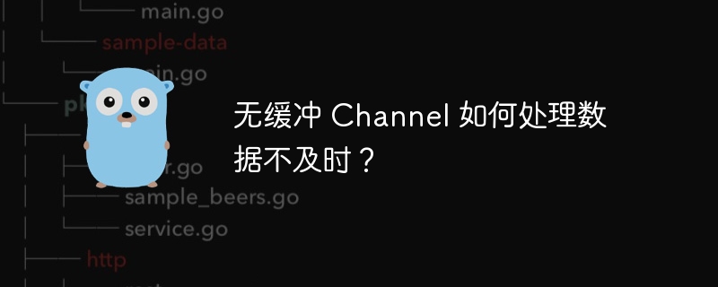 无缓冲 Channel 如何处理数据不及时？