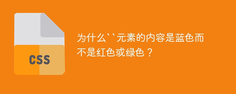 为什么``元素的内容是蓝色而不是红色或绿色？ 
