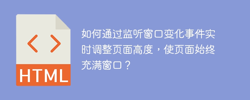 如何通过监听窗口变化事件实时调整页面高度，使页面始终充满窗口？ 
