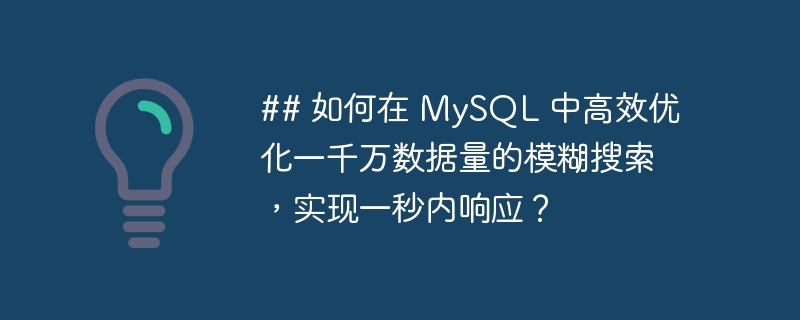 ## 如何在 MySQL 中高效优化一千万数据量的模糊搜索,实现一秒内响应?