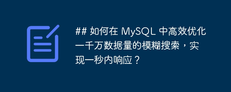## 如何在 MySQL 中高效优化一千万数据量的模糊搜索，实现一秒内响应？