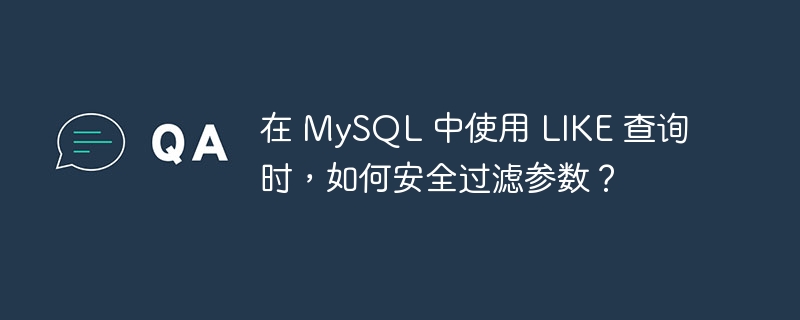 在 MySQL 中使用 LIKE 查询时，如何安全过滤参数？