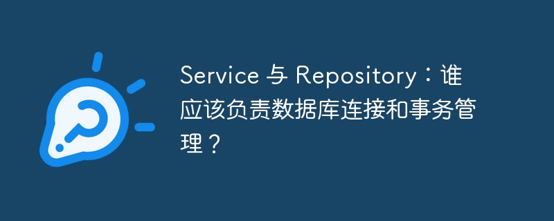 Service 与 Repository：谁应该负责数据库连接和事务管理？