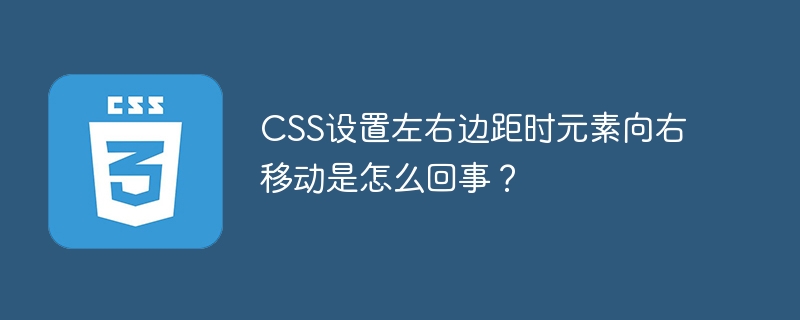 CSS设置左右边距时元素向右移动是怎么回事？