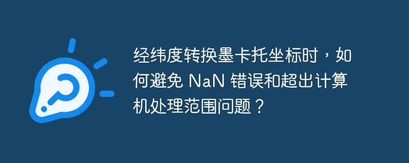 经纬度转换墨卡托坐标时，如何避免 NaN 错误和超出计算机处理范围问题？