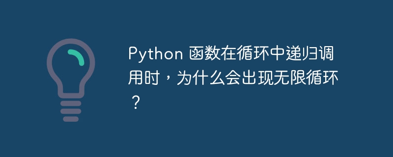 Python 函数在循环中递归调用时,为什么会出现无限循环?