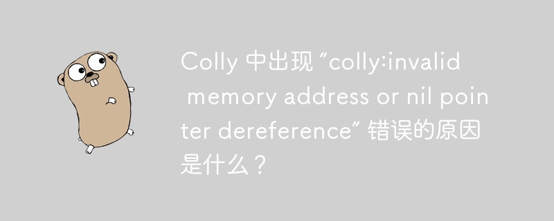 Colly 中出现 “colly:invalid memory address or nil pointer dereference” 错误的原因是什么?