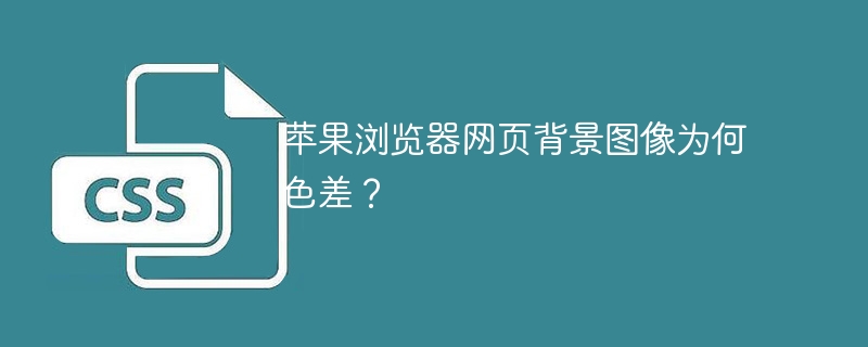 苹果浏览器网页背景图像为何色差？