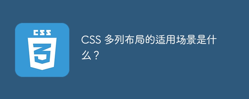 CSS 多列布局的适用场景是什么？