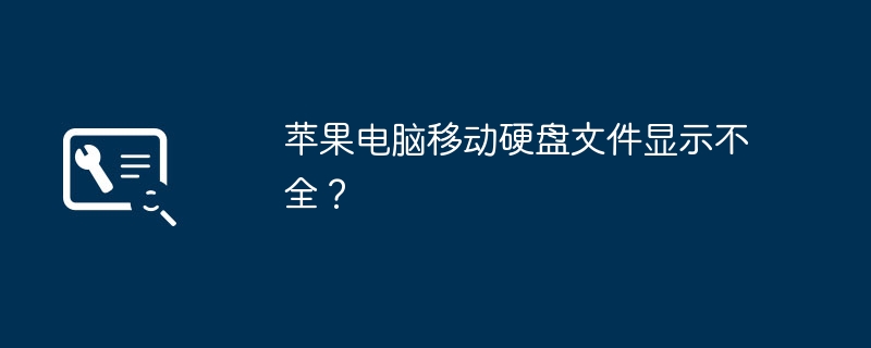 苹果电脑移动硬盘文件显示不全?