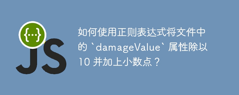 如何使用正则表达式将文件中的 `damageValue` 属性除以 10 并加上小数点？