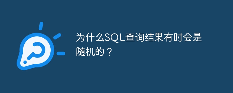 为什么SQL查询结果有时会是随机的？