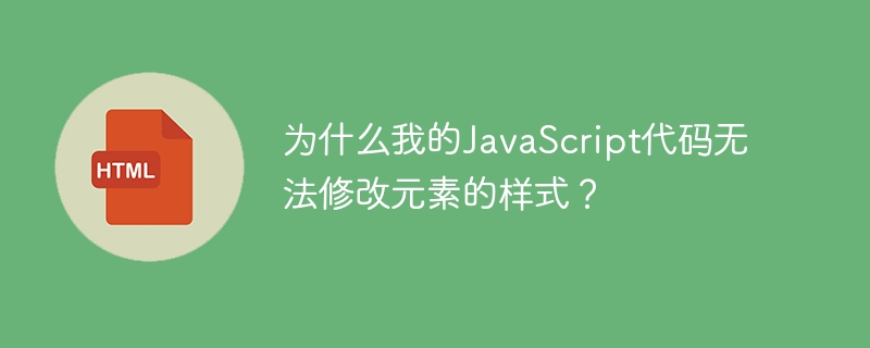 为什么我的JavaScript代码无法修改元素的样式？ 
