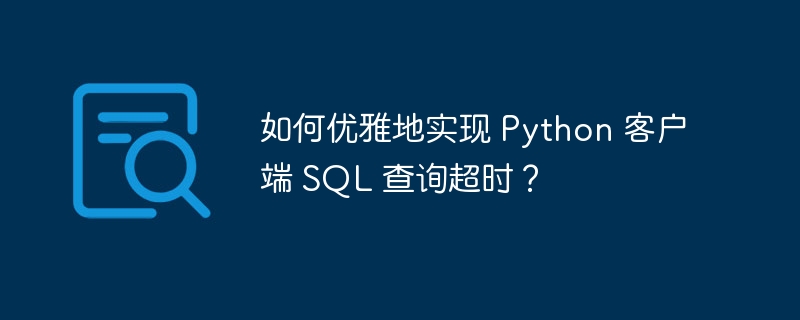 如何优雅地实现 Python 客户端 SQL 查询超时？