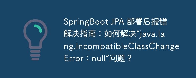 SpringBoot JPA 部署后报错解决指南：如何解决“java.lang.IncompatibleClassChangeError：null”问题？