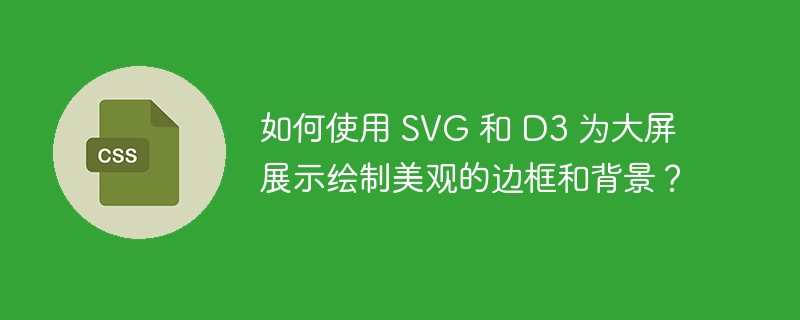 如何使用 SVG 和 D3 为大屏展示绘制美观的边框和背景？