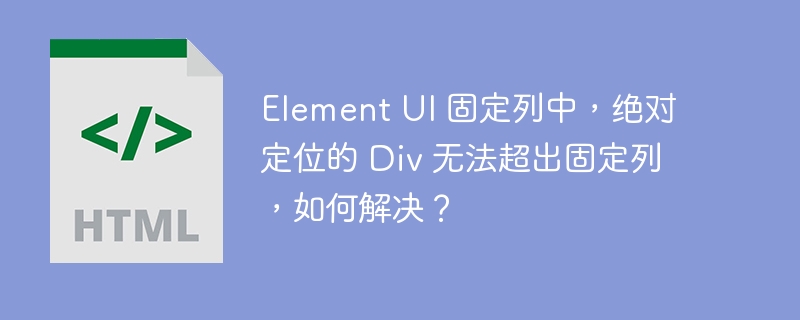 Element UI 固定列中，绝对定位的 Div 无法超出固定列，如何解决？ 
