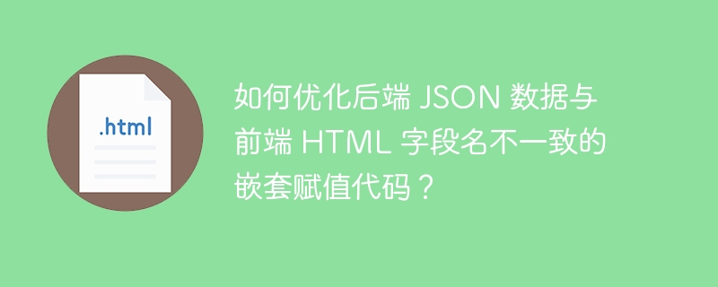 如何优化后端 JSON 数据与前端 HTML 字段名不一致的嵌套赋值代码？ 
