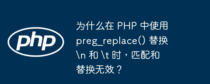 为什么在 PHP 中使用 preg_replace() 替换 \\n 和 \\t 时,匹配和替换无效?