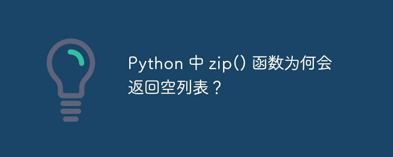 Python 中 zip() 函数为何会返回空列表？