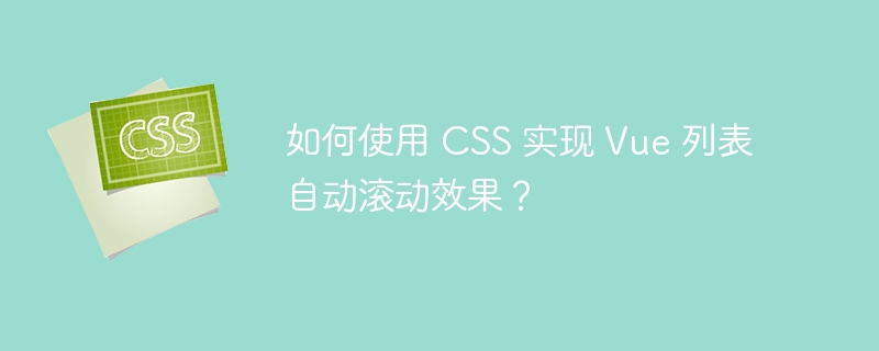 如何使用 CSS 实现 Vue 列表自动滚动效果？
