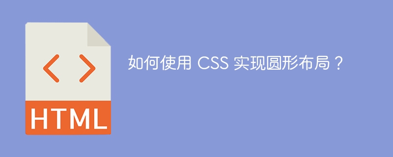 如何使用 CSS 实现圆形布局?