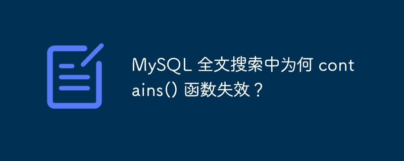 MySQL 全文搜索中为何 contains() 函数失效?