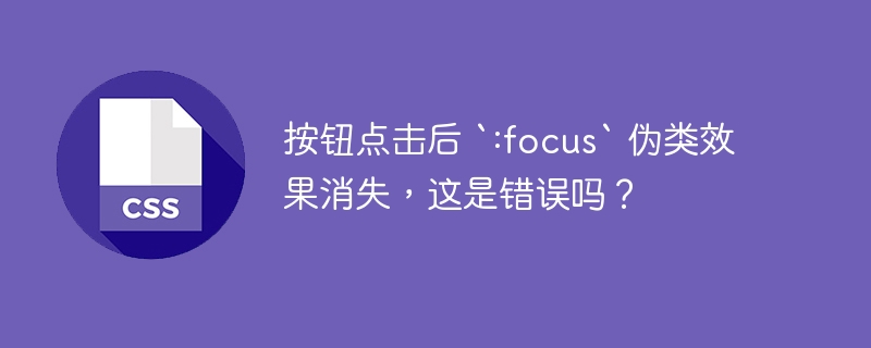 按钮点击后 `:focus` 伪类效果消失，这是错误吗？