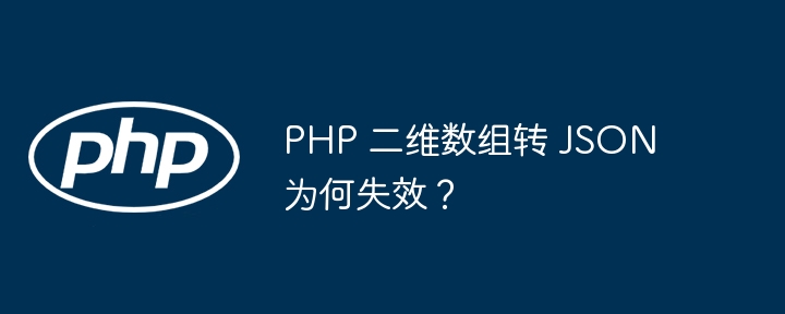 PHP 二维数组转 JSON 为何失效？
