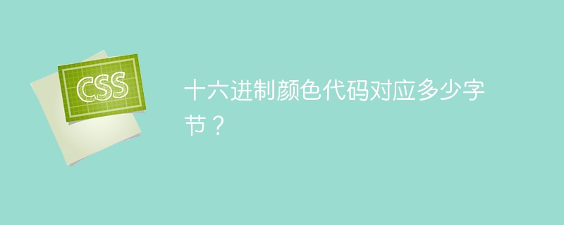 十六进制颜色代码对应多少字节？