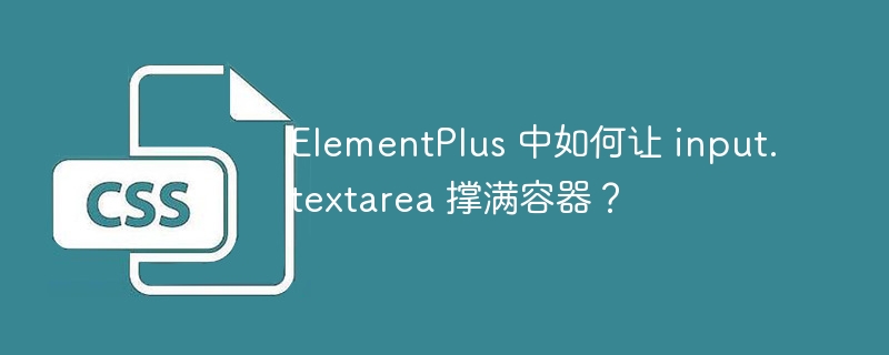 ElementPlus 中如何让 input.textarea 撑满容器？