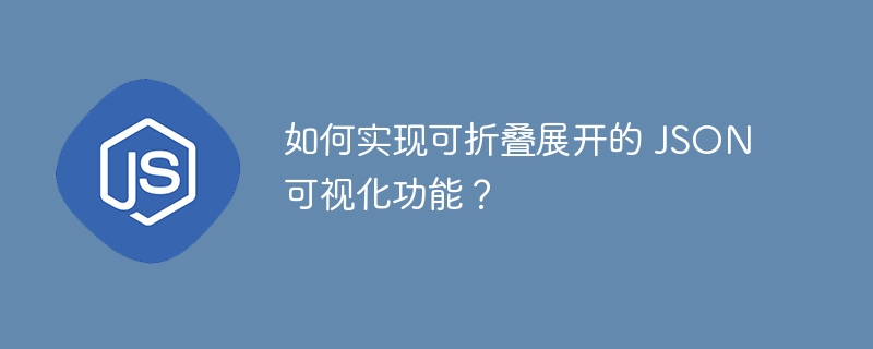 如何实现可折叠展开的 JSON 可视化功能？