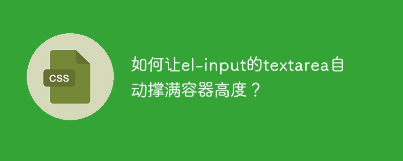 如何让el-input的textarea自动撑满容器高度？