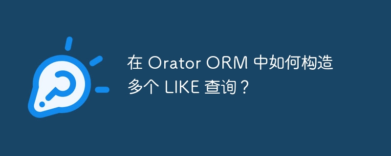 在 Orator ORM 中如何构造多个 LIKE 查询？