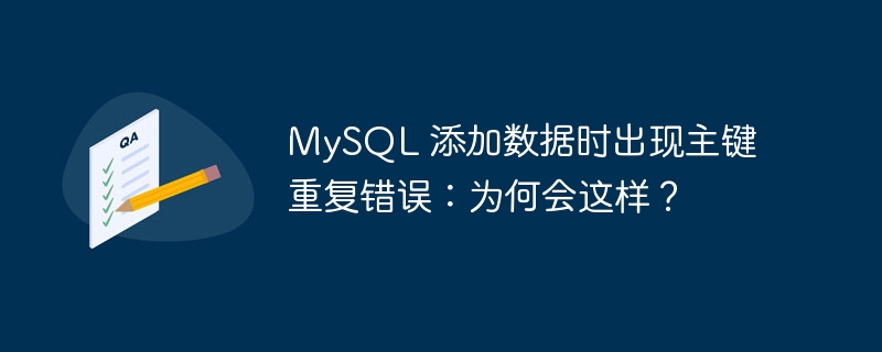 MySQL 添加数据时出现主键重复错误：为何会这样？