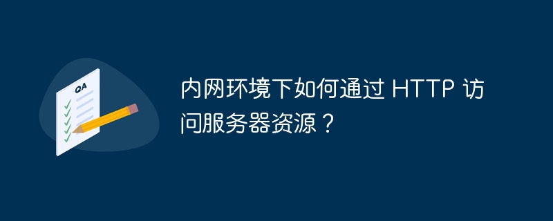 内网环境下如何通过 HTTP 访问服务器资源?
